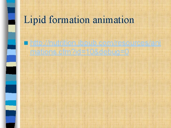 Lipid formation animation n http: //nutrition. jbpub. com/resources/ani mations. cfm? id=10&debug=0 Lipid formation animation n http: //nutrition. jbpub. com/resources/ani mations. cfm? id=10&debug=0
