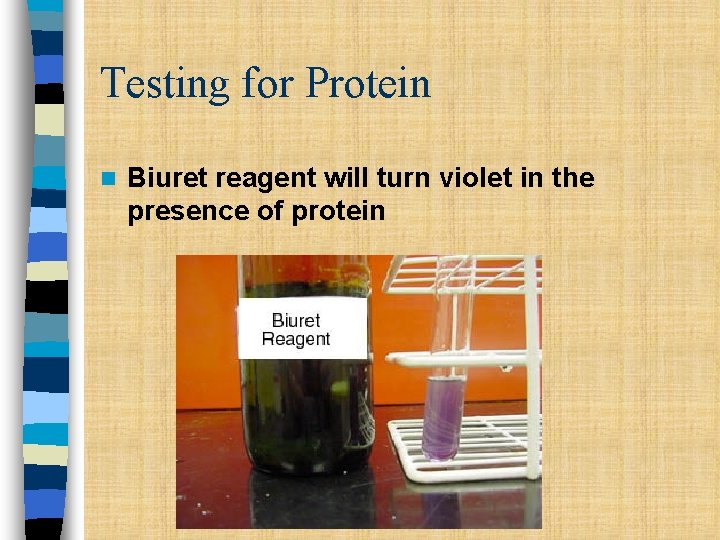 Testing for Protein n Biuret reagent will turn violet in the presence of protein