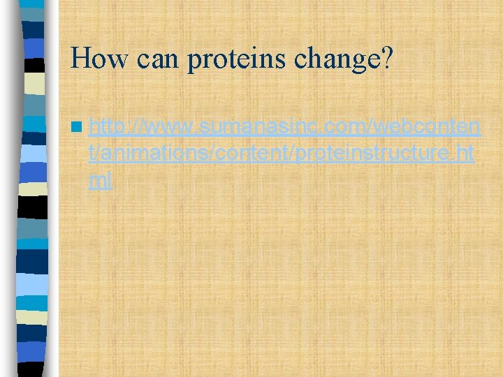 How can proteins change? n http: //www. sumanasinc. com/webconten t/animations/content/proteinstructure. ht ml How can proteins change? n http: //www. sumanasinc. com/webconten t/animations/content/proteinstructure. ht ml