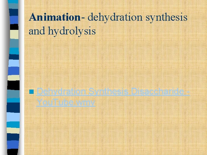 Animation- dehydration synthesis and hydrolysis n Dehydration Synthesis Disaccharide You. Tube. wmv Animation- dehydration synthesis and hydrolysis n Dehydration Synthesis Disaccharide You. Tube. wmv