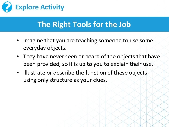 Explore Activity The Right Tools for the Job • Imagine that you are teaching