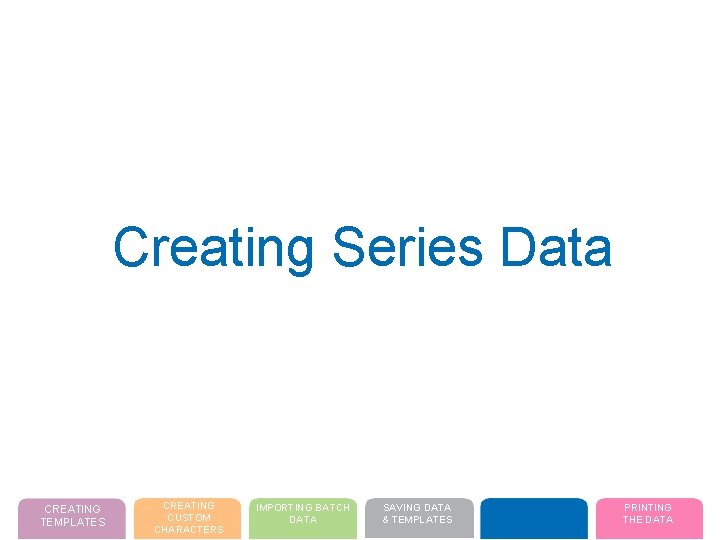 Creating Series Data CREATING TEMPLATES CREATING CUSTOM CHARACTERS IMPORTING BATCH DATA SAVING DATA &