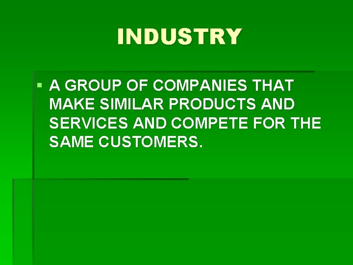 INDUSTRY § A GROUP OF COMPANIES THAT MAKE SIMILAR PRODUCTS AND SERVICES AND COMPETE