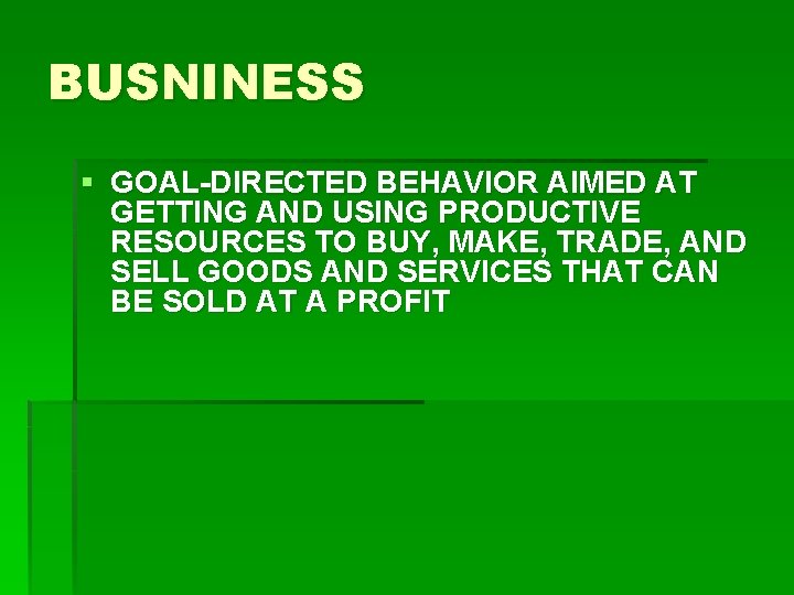 BUSNINESS § GOAL-DIRECTED BEHAVIOR AIMED AT GETTING AND USING PRODUCTIVE RESOURCES TO BUY, MAKE,