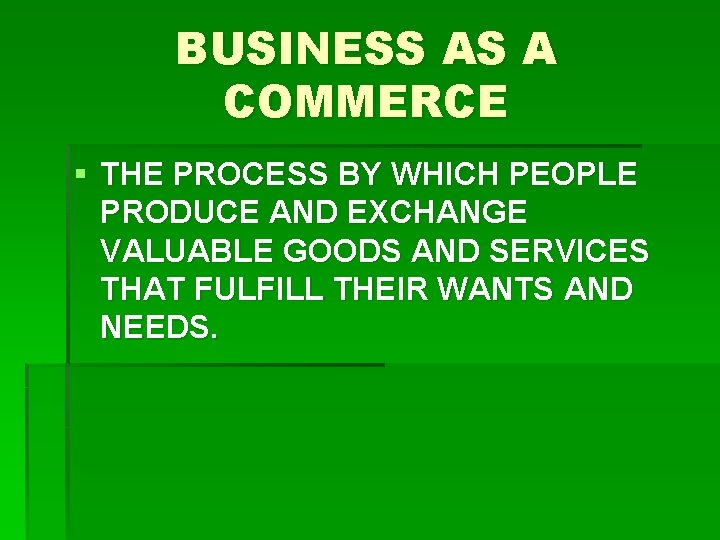 BUSINESS AS A COMMERCE § THE PROCESS BY WHICH PEOPLE PRODUCE AND EXCHANGE VALUABLE