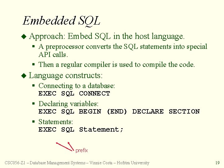 Embedded SQL u Approach: Embed SQL in the host language. § A preprocessor converts