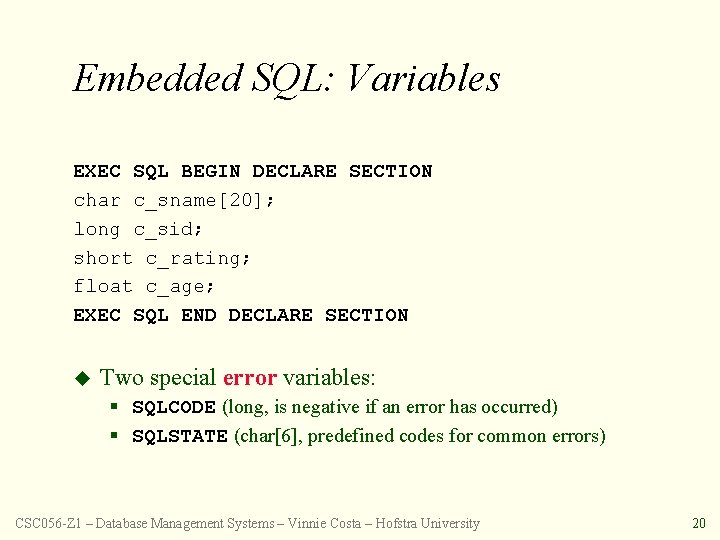 Embedded SQL: Variables EXEC SQL BEGIN DECLARE SECTION char c_sname[20]; long c_sid; short c_rating;