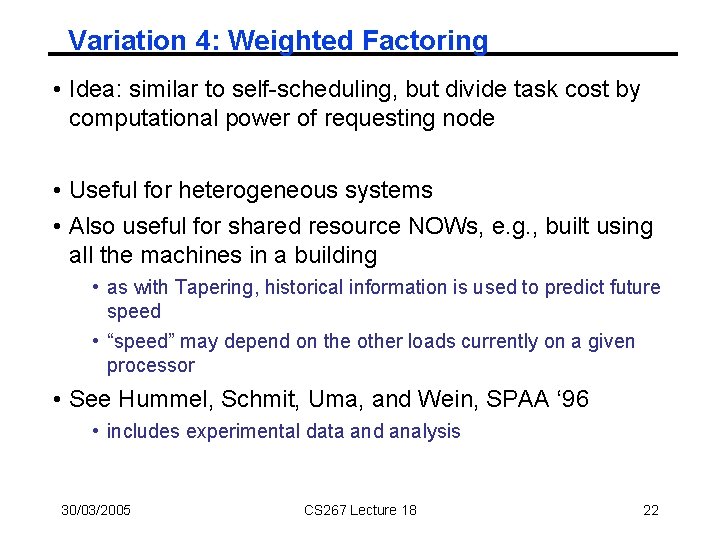 Variation 4: Weighted Factoring • Idea: similar to self-scheduling, but divide task cost by