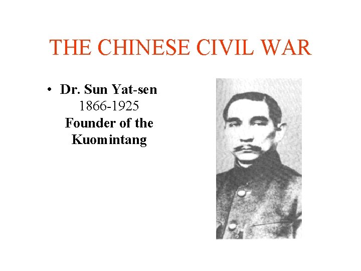 THE CHINESE CIVIL WAR • Dr. Sun Yat-sen 1866 -1925 Founder of the Kuomintang