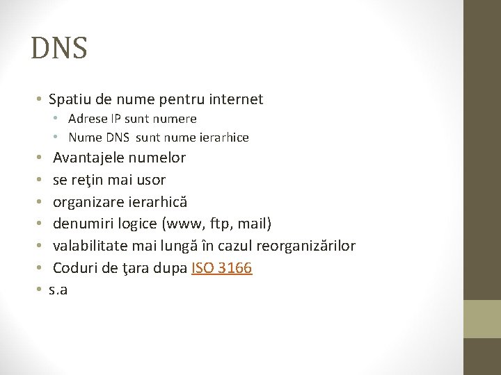 DNS • Spatiu de nume pentru internet • Adrese IP sunt numere • Nume