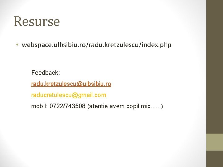 Resurse • webspace. ulbsibiu. ro/radu. kretzulescu/index. php Feedback: radu. kretzulescu@ulbsibiu. ro raducretulescu@gmail. com mobil: