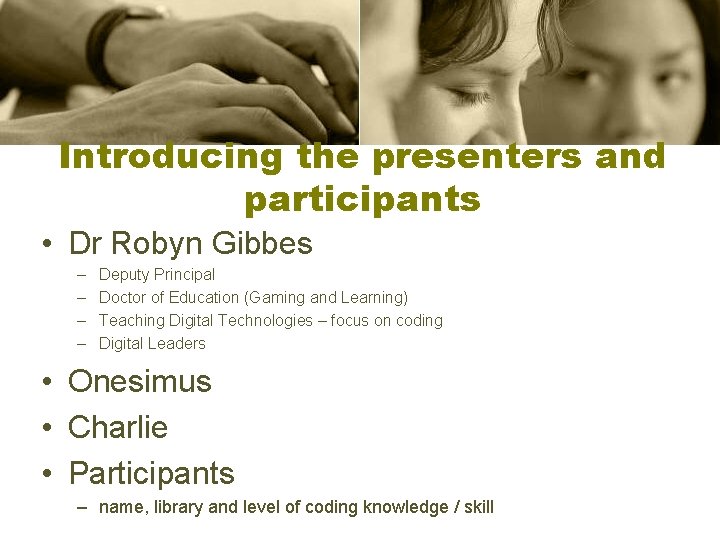 Introducing the presenters and participants • Dr Robyn Gibbes – – Deputy Principal Doctor