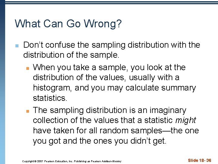 What Can Go Wrong? n Don’t confuse the sampling distribution with the distribution of