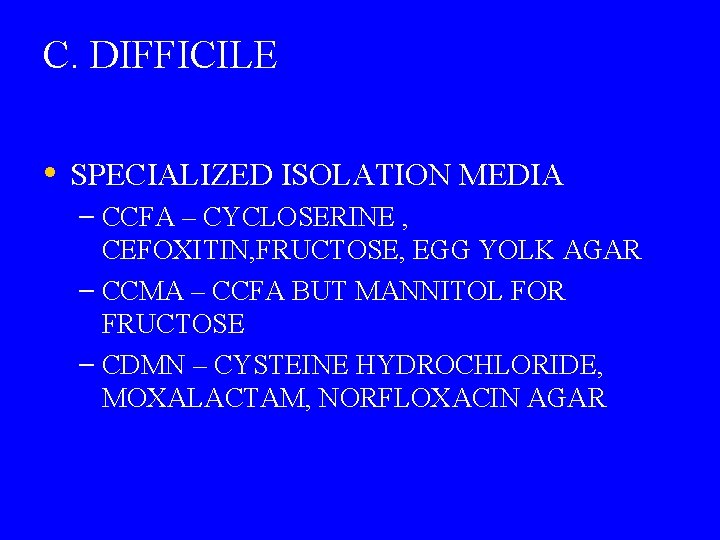 C. DIFFICILE • SPECIALIZED ISOLATION MEDIA – CCFA – CYCLOSERINE , CEFOXITIN, FRUCTOSE, EGG