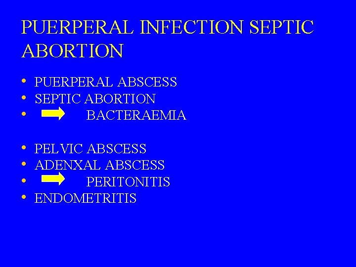 PUERPERAL INFECTION SEPTIC ABORTION • PUERPERAL ABSCESS • SEPTIC ABORTION • BACTERAEMIA • •