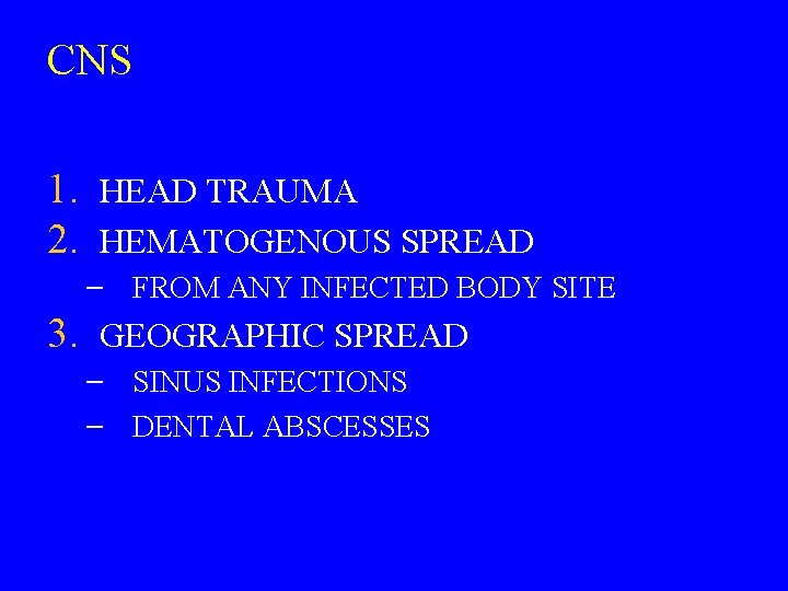 CNS 1. HEAD TRAUMA 2. HEMATOGENOUS SPREAD – FROM ANY INFECTED BODY SITE 3.