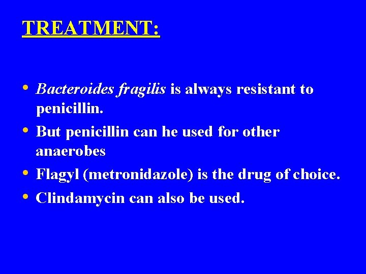 TREATMENT: • Bacteroides fragilis is always resistant to • • • penicillin. But penicillin