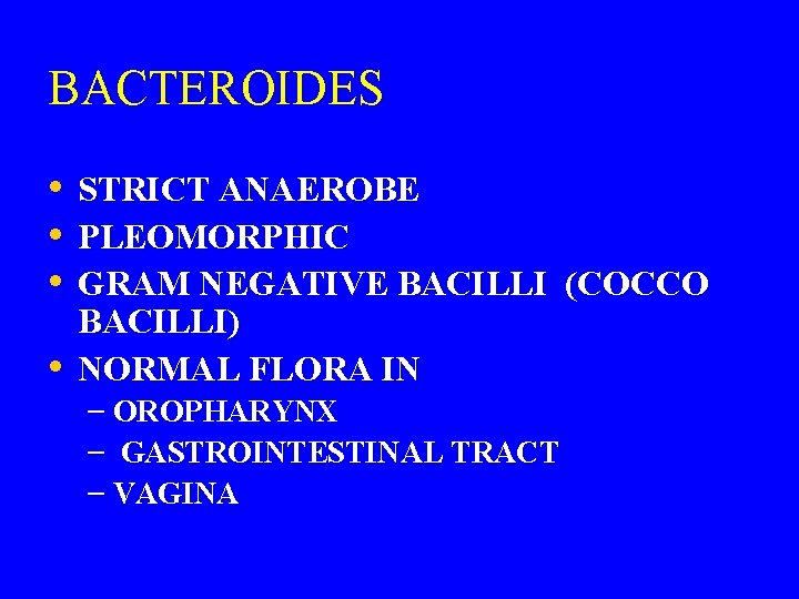 BACTEROIDES • • STRICT ANAEROBE PLEOMORPHIC GRAM NEGATIVE BACILLI (COCCO BACILLI) NORMAL FLORA IN
