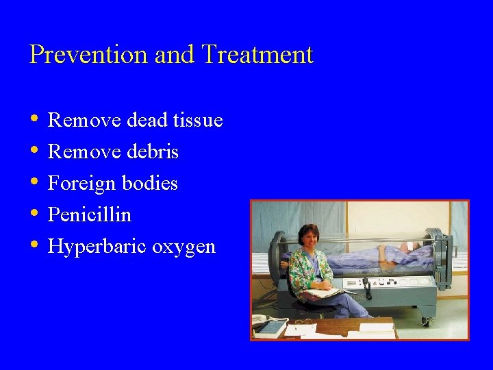 Prevention and Treatment • • • Remove dead tissue Remove debris Foreign bodies Penicillin