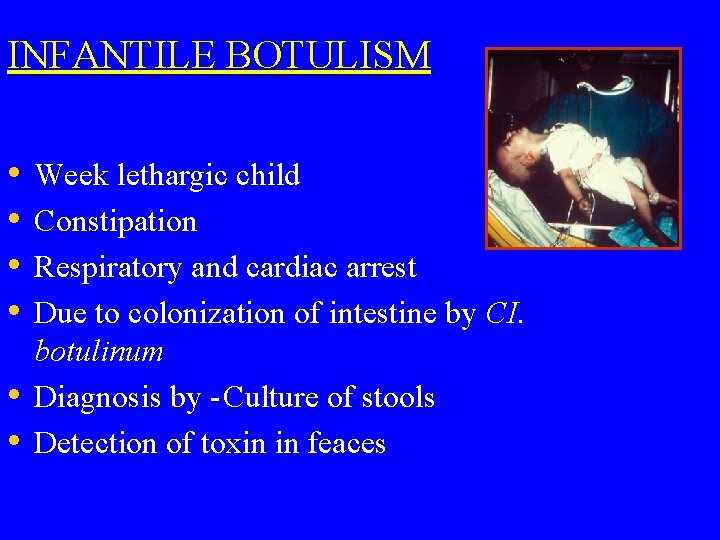 INFANTILE BOTULISM • • • Week lethargic child Constipation Respiratory and cardiac arrest Due