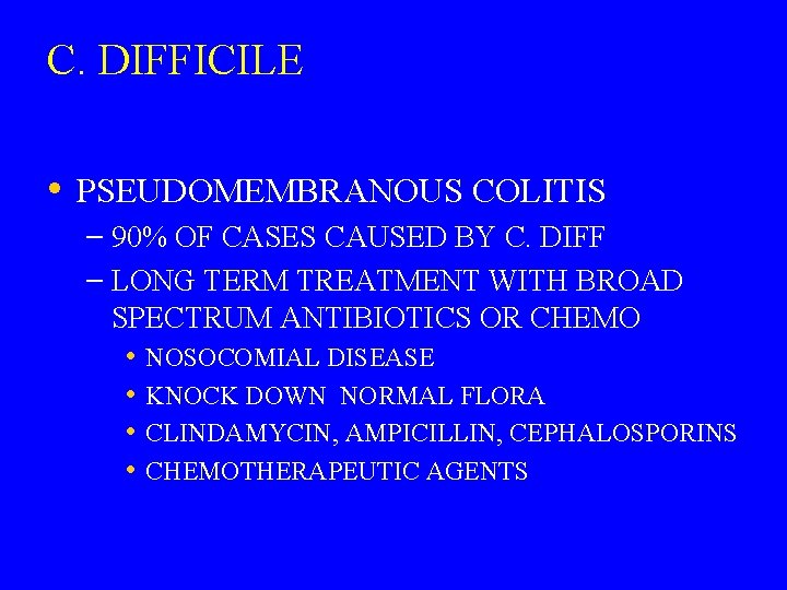 C. DIFFICILE • PSEUDOMEMBRANOUS COLITIS – 90% OF CASES CAUSED BY C. DIFF –