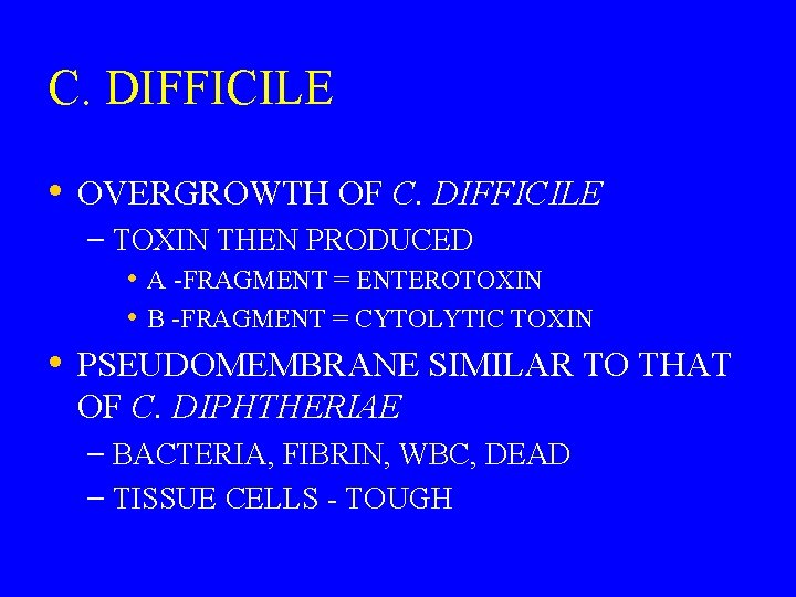 C. DIFFICILE • OVERGROWTH OF C. DIFFICILE – TOXIN THEN PRODUCED • A -FRAGMENT