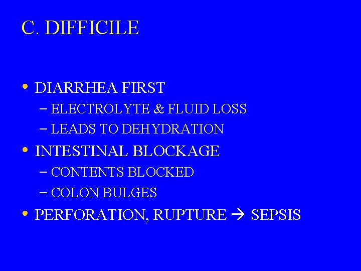 C. DIFFICILE • DIARRHEA FIRST – ELECTROLYTE & FLUID LOSS – LEADS TO DEHYDRATION