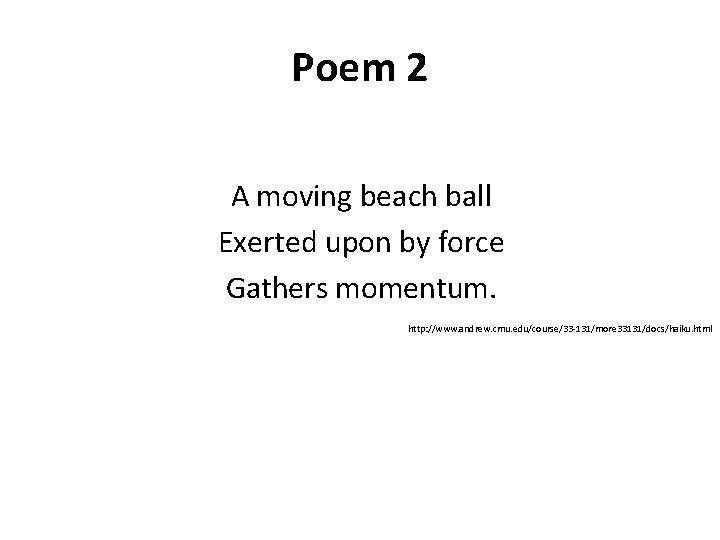 Poem 2 A moving beach ball Exerted upon by force Gathers momentum. http: //www.