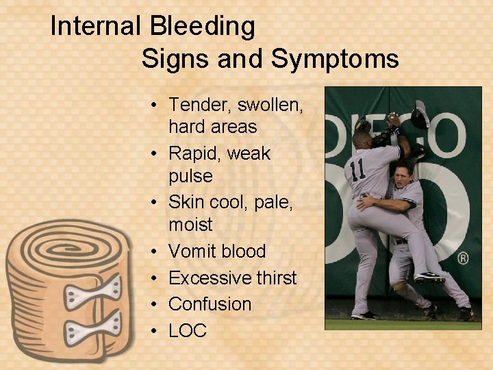 Internal Bleeding Signs and Symptoms • Tender, swollen, hard areas • Rapid, weak pulse