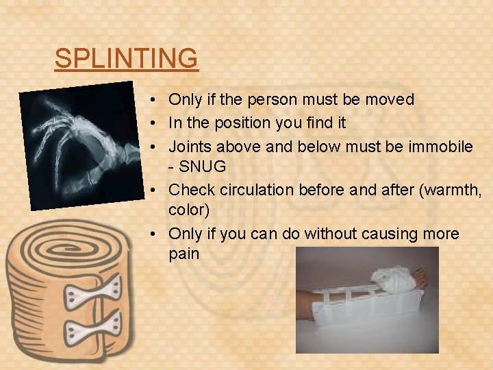 SPLINTING • Only if the person must be moved • In the position you