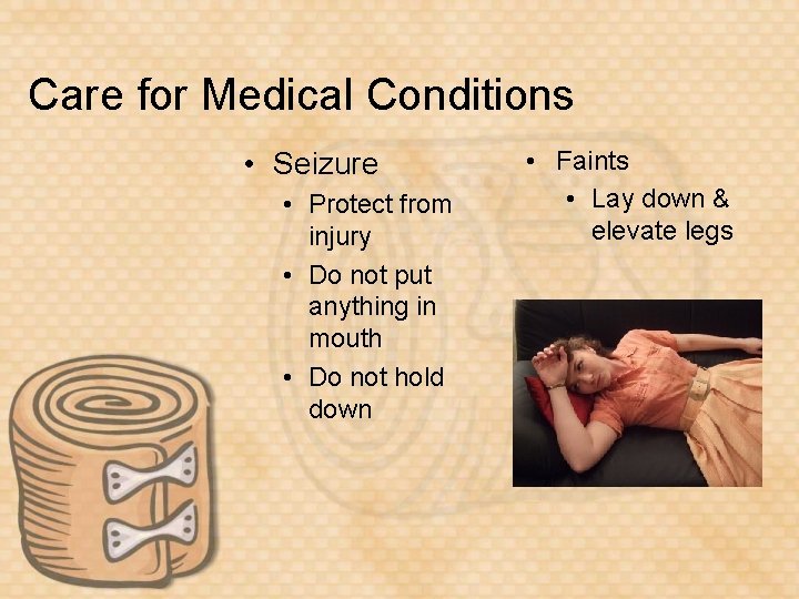 Care for Medical Conditions • Seizure • Protect from injury • Do not put