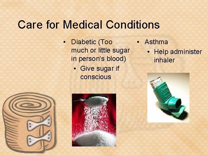 Care for Medical Conditions • Diabetic (Too much or little sugar in person’s blood)