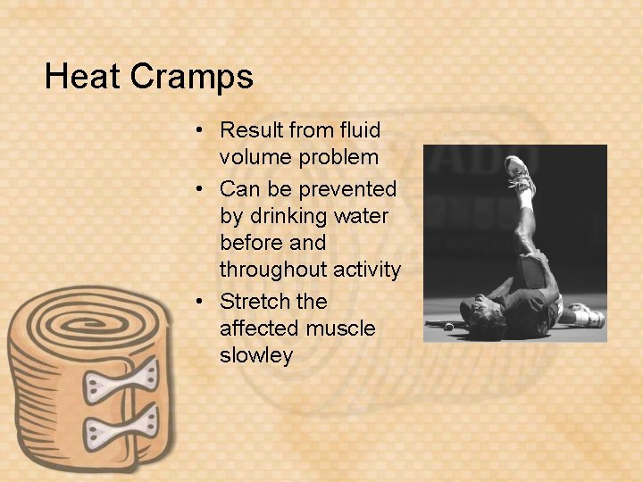 Heat Cramps • Result from fluid volume problem • Can be prevented by drinking