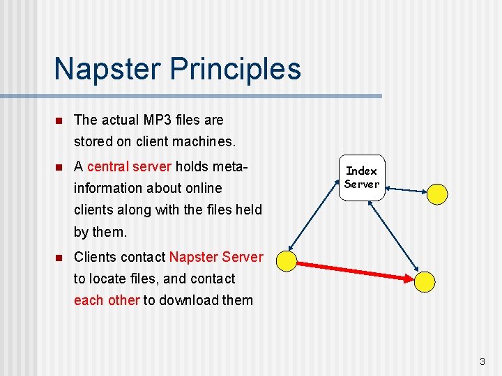 Napster Principles n The actual MP 3 files are stored on client machines. n