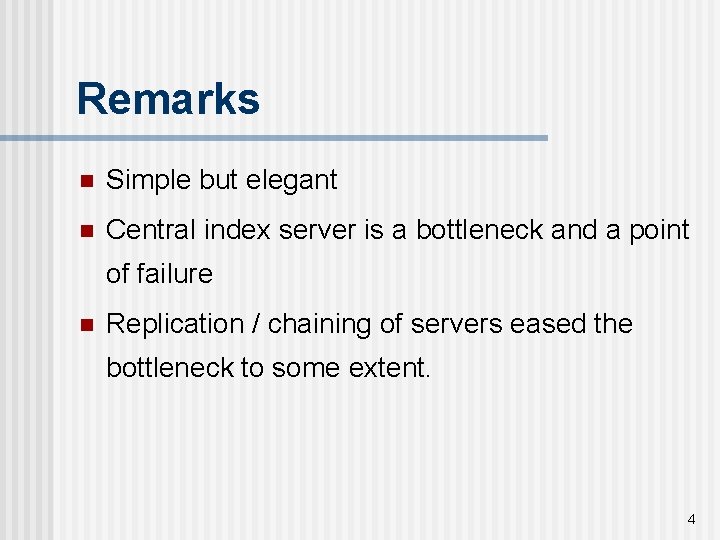 Remarks n Simple but elegant n Central index server is a bottleneck and a