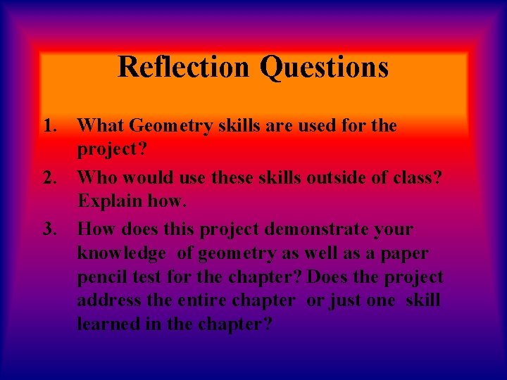 Reflection Questions 1. What Geometry skills are used for the project? 2. Who would