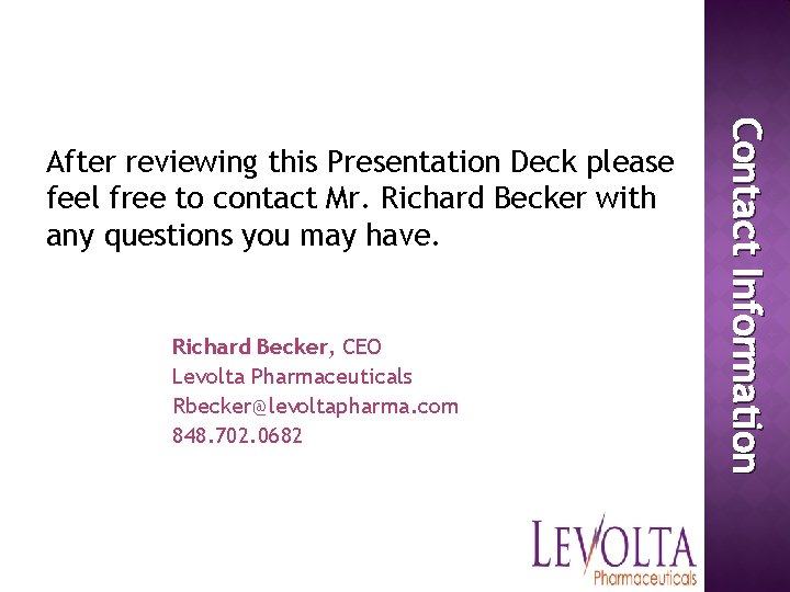 Richard Becker, CEO Levolta Pharmaceuticals Rbecker@levoltapharma. com 848. 702. 0682 Contact Information After reviewing