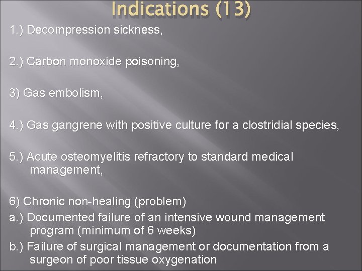 Indications (13) 1. ) Decompression sickness, 2. ) Carbon monoxide poisoning, 3) Gas embolism,