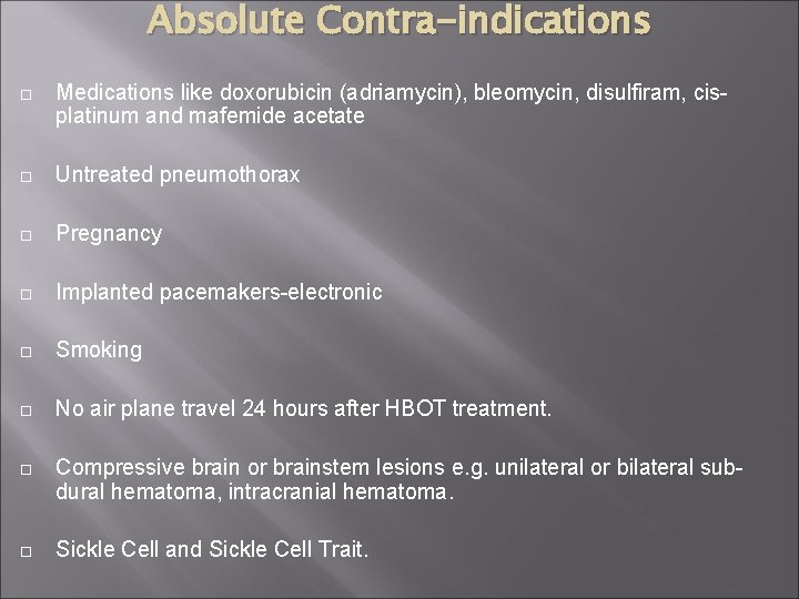 Absolute Contra-indications Medications like doxorubicin (adriamycin), bleomycin, disulfiram, cisplatinum and mafemide acetate Untreated pneumothorax