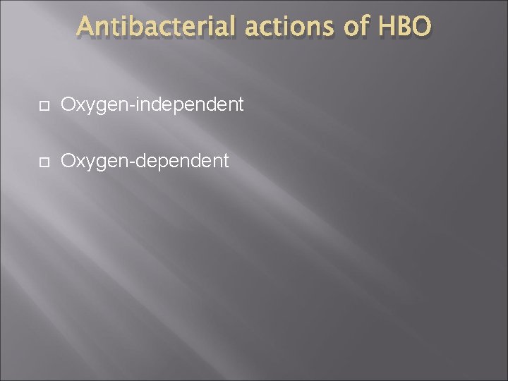 Antibacterial actions of HBO Oxygen-independent Oxygen-dependent 