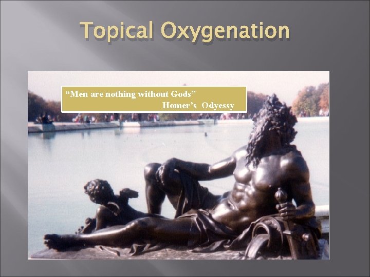 Topical Oxygenation “Men are nothing without Gods” Homer’s Odyessy 