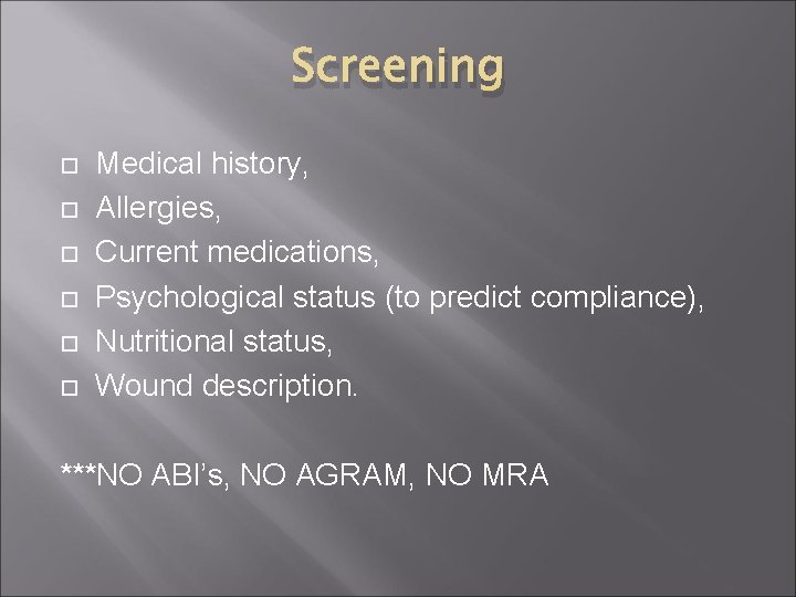 Screening Medical history, Allergies, Current medications, Psychological status (to predict compliance), Nutritional status, Wound