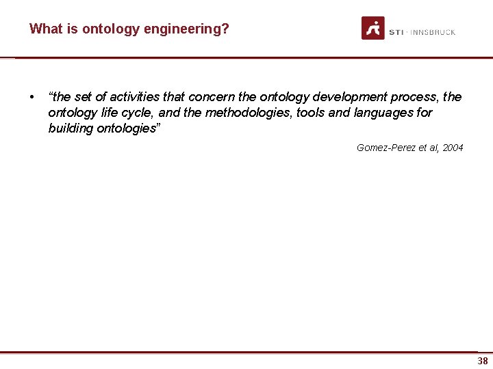 What is ontology engineering? • “the set of activities that concern the ontology development