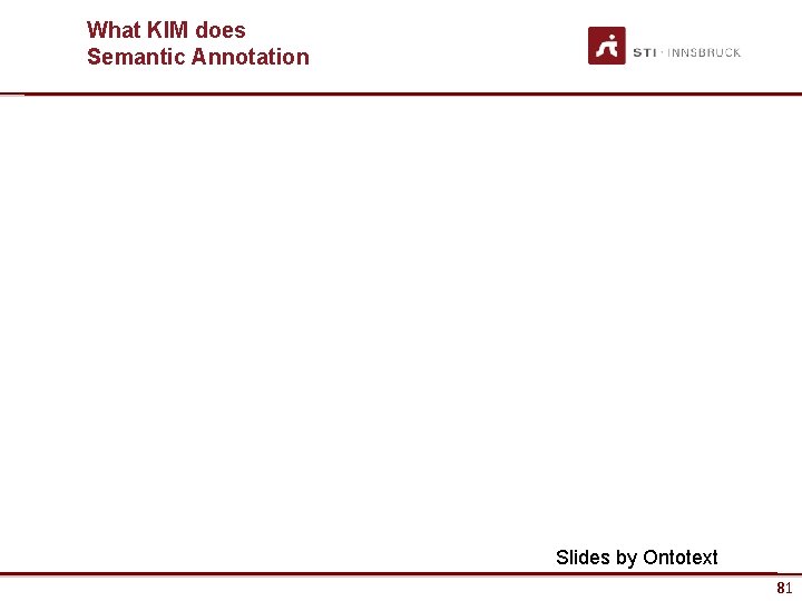 What KIM does Semantic Annotation Slides by Ontotext www. sti-innsbruck. at 81/68 81 