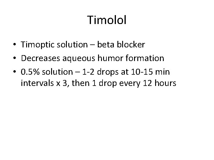 Timolol • Timoptic solution – beta blocker • Decreases aqueous humor formation • 0.