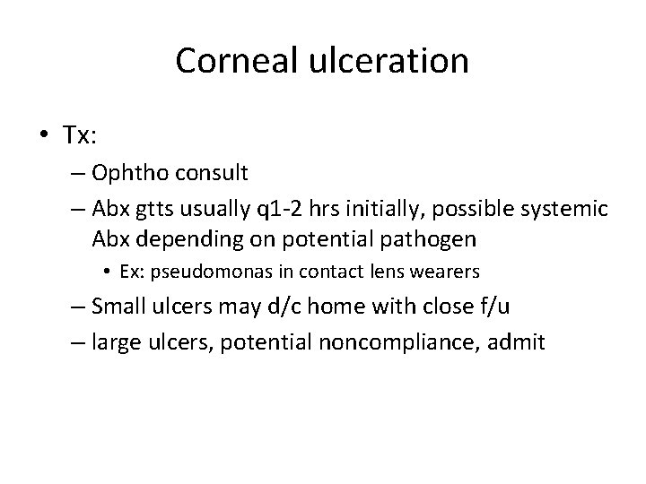 Corneal ulceration • Tx: – Ophtho consult – Abx gtts usually q 1 -2