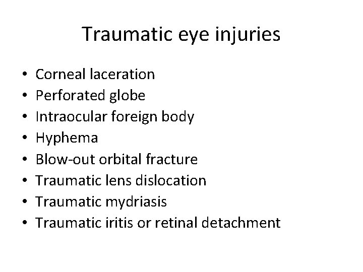 Traumatic eye injuries • • Corneal laceration Perforated globe Intraocular foreign body Hyphema Blow-out