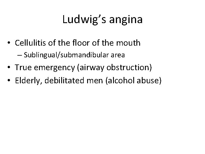 Ludwig’s angina • Cellulitis of the floor of the mouth – Sublingual/submandibular area •