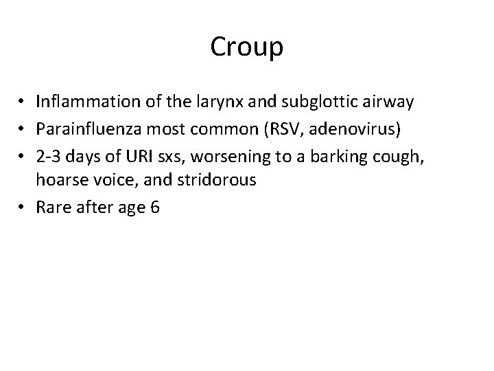 Croup • Inflammation of the larynx and subglottic airway • Parainfluenza most common (RSV,