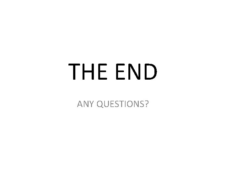 THE END ANY QUESTIONS? 